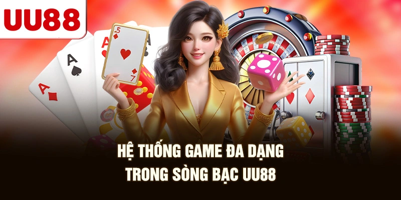 Hệ Thống Game Đa Dạng Trong Sòng Bạc UU88