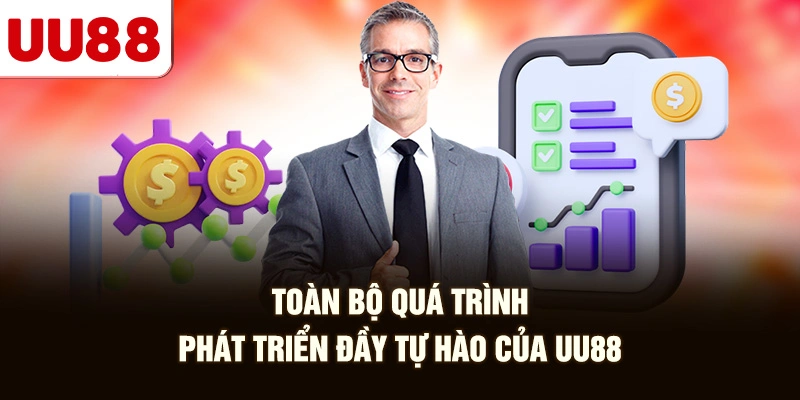 Toàn Bộ Quá Trình Phát Triển Đầy Tự Hào Của UU88